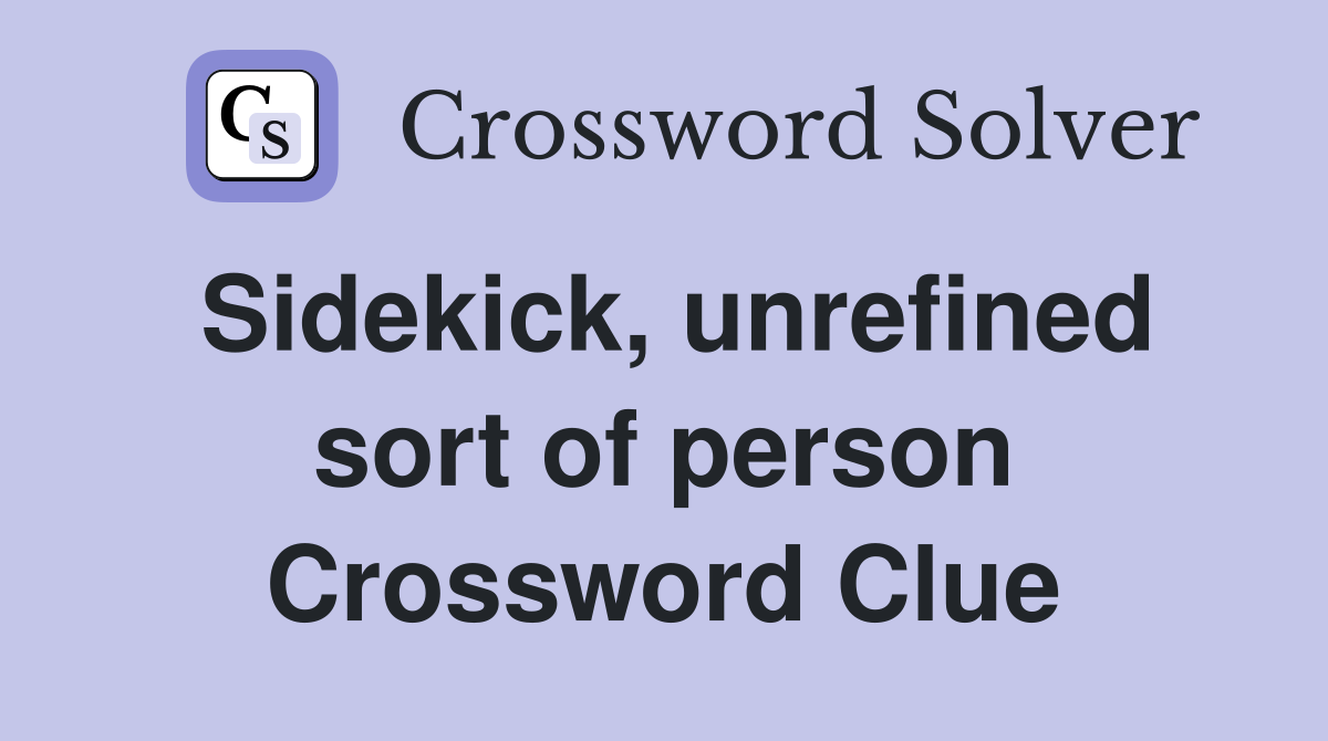 Sidekick unrefined sort of person Crossword Clue Answers Crossword